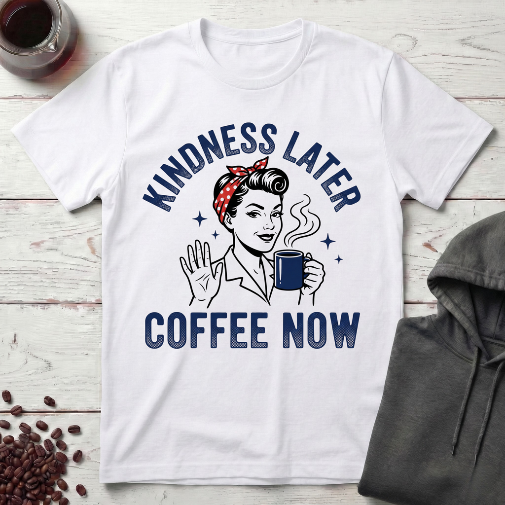 Kindness Later T-Shirt