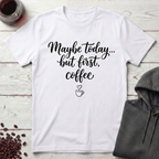 Maybe Today T-Shirt