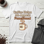 Coffee Helps Me Appear Functional T-Shirt