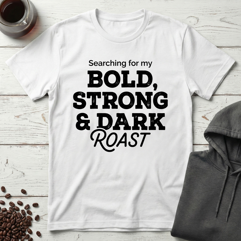 Searching For My Bold Strong And Dark Roast T-Shirt