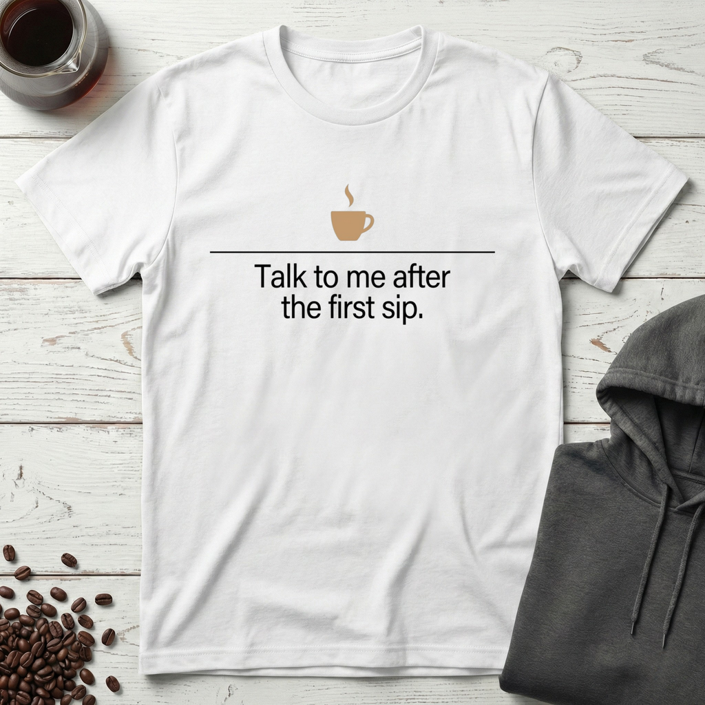 Talk to Me After the First Sip Coffee T-Shirt