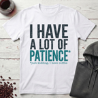 I Have a Lot of Patience T-Shirt